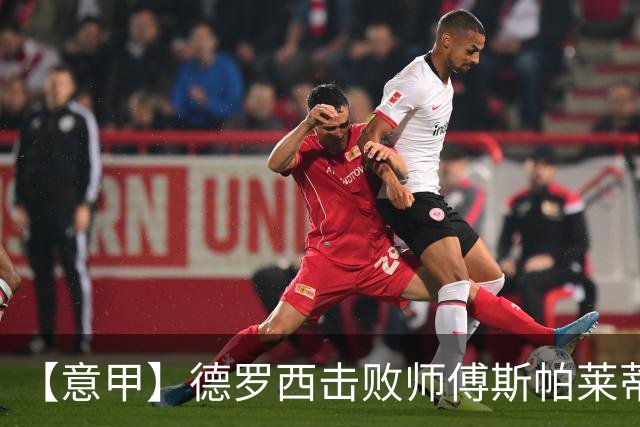 【意甲】德罗西击败师傅斯帕莱蒂！热那亚2比0尤文