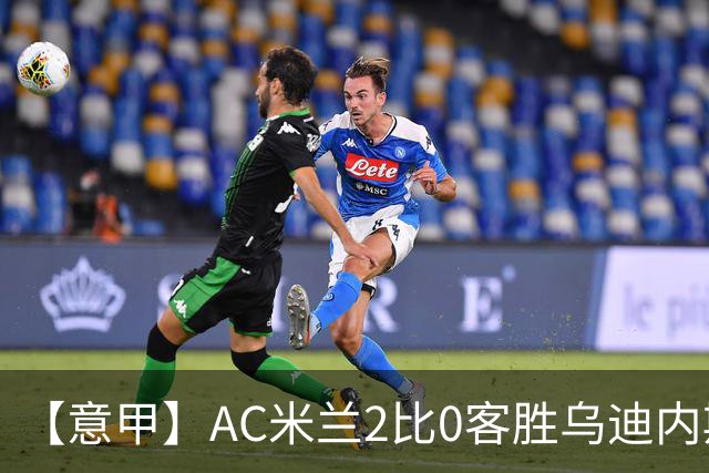 【意甲】AC米兰2比0客胜乌迪内斯，普利希奇闪击