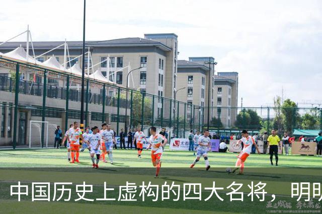 中国历史上虚构的四大名将，明明子虚乌有，国人却信以为真