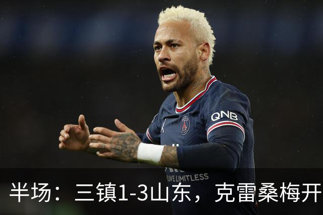 半场：三镇1-3山东，克雷桑梅开二度，依木兰世界波