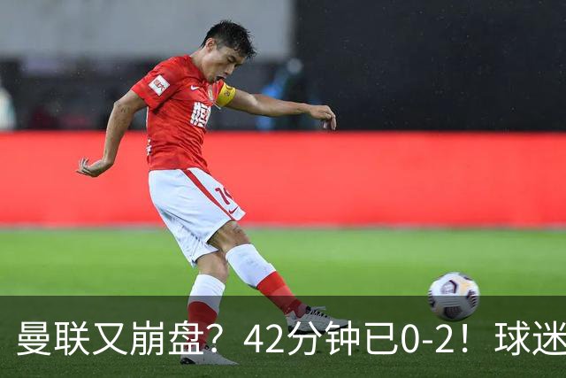 曼联又崩盘？42分钟已0-2！球迷失望集体退场 45岁卡里克脸色难看