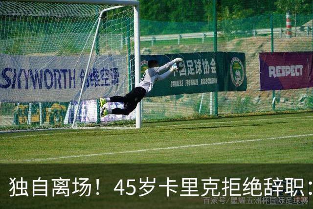 独自离场！45岁卡里克拒绝辞职：相信我会带队踢欧冠 没对利马生气