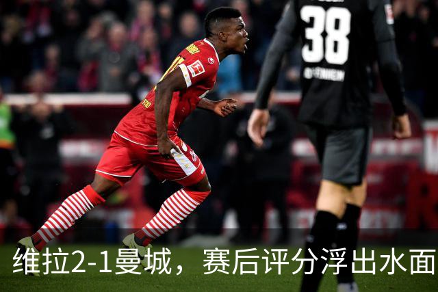 维拉2-1曼城，赛后评分浮出水面+英超最新积分榜出炉