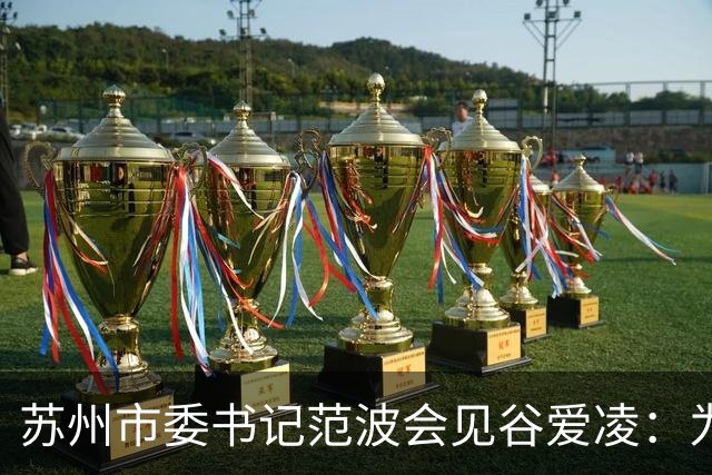 苏州市委书记范波会见谷爱凌：为祖国赢得荣誉，为当代青年树立榜样
