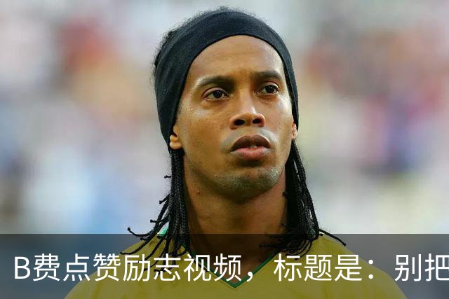 B费点赞励志视频，标题是：别把忠诚的人逼到不在乎的地步